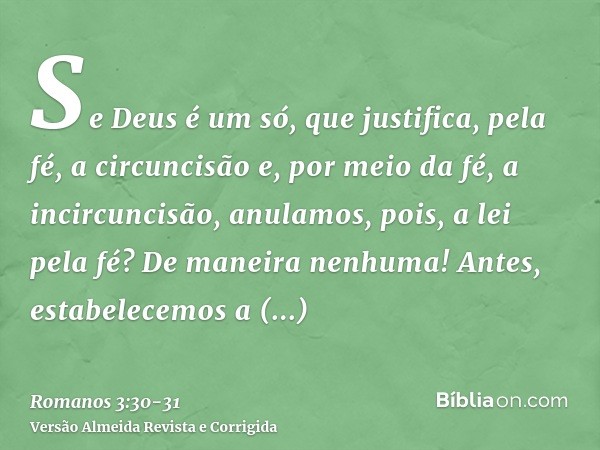 Se Deus é um só, que justifica, pela fé, a circuncisão e, por meio da fé, a incircuncisão,anulamos, pois, a lei pela fé? De maneira nenhuma! Antes, estabelecemo