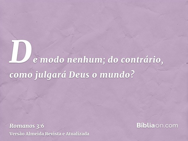 De modo nenhum; do contrário, como julgará Deus o mundo?