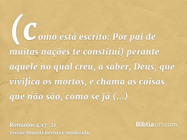 (como está escrito: Por pai de muitas nações te constituí) perante aquele no qual creu, a saber, Deus, que vivifica os mortos, e chama as coisas que não são, co