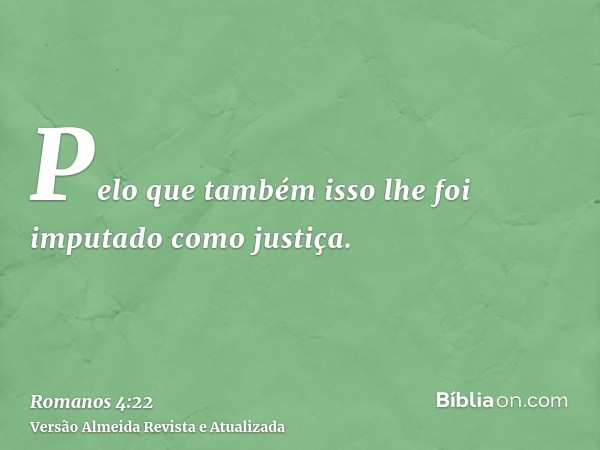 Pelo que também isso lhe foi imputado como justiça.