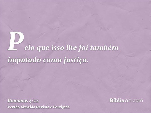 Pelo que isso lhe foi também imputado como justiça.