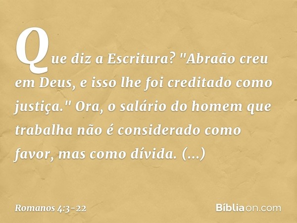 Que diz a Escritura? "Abraão creu em Deus, e isso lhe foi creditado como justiça." Ora, o salário do homem que trabalha não é considerado como favor, mas como d