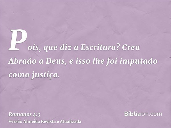 Pois, que diz a Escritura? Creu Abraão a Deus, e isso lhe foi imputado como justiça.