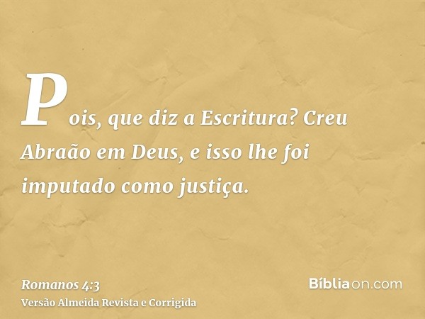 Pois, que diz a Escritura? Creu Abraão em Deus, e isso lhe foi imputado como justiça.