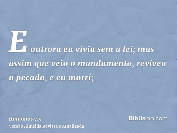 E outrora eu vivia sem a lei; mas assim que veio o mandamento, reviveu o pecado, e eu morri;