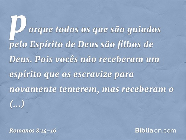 porque todos os que são guiados pelo Espírito de Deus são filhos de Deus. Pois vocês não receberam um espírito que os escravize para novamente temerem, mas rece