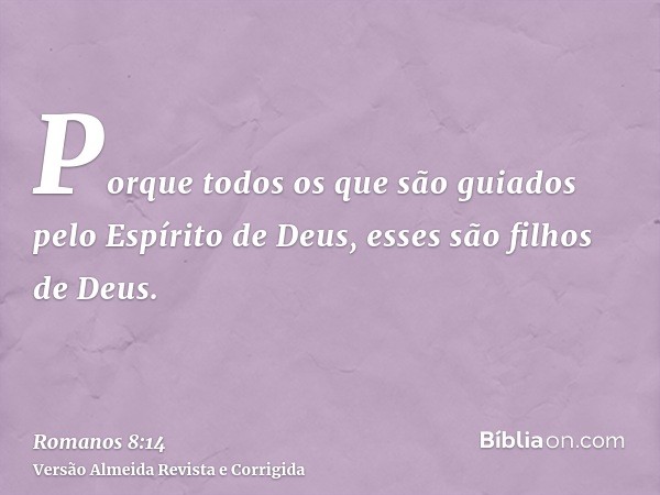 Porque todos os que são guiados pelo Espírito de Deus, esses são filhos de Deus.