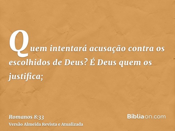 Quem intentará acusação contra os escolhidos de Deus? É Deus quem os justifica;