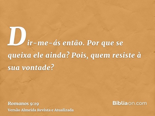 Dir-me-ás então. Por que se queixa ele ainda? Pois, quem resiste à sua vontade?