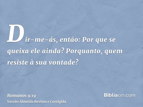 Dir-me-ás, então: Por que se queixa ele ainda? Porquanto, quem resiste à sua vontade?