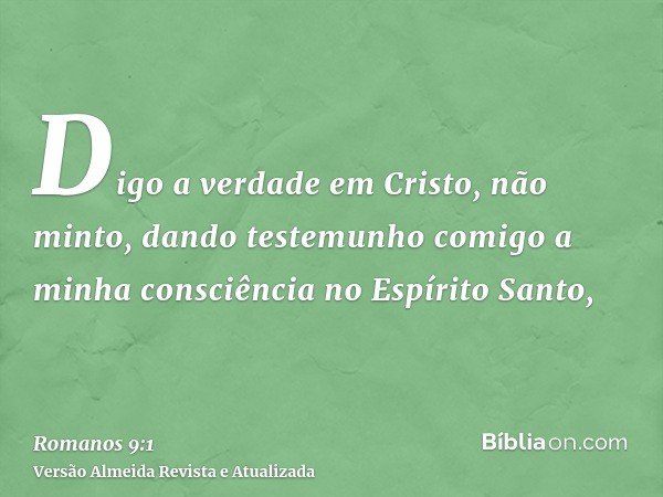 Digo a verdade em Cristo, não minto, dando testemunho comigo a minha consciência no Espírito Santo,