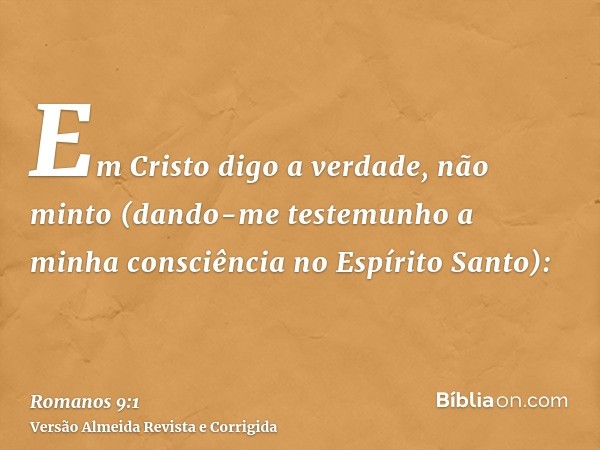 Em Cristo digo a verdade, não minto (dando-me testemunho a minha consciência no Espírito Santo):