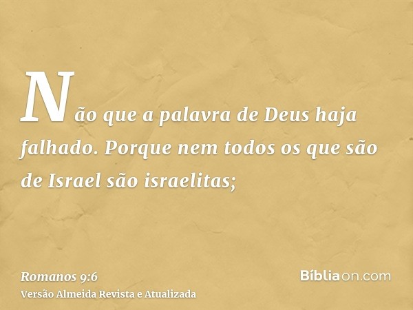 Não que a palavra de Deus haja falhado. Porque nem todos os que são de Israel são israelitas;