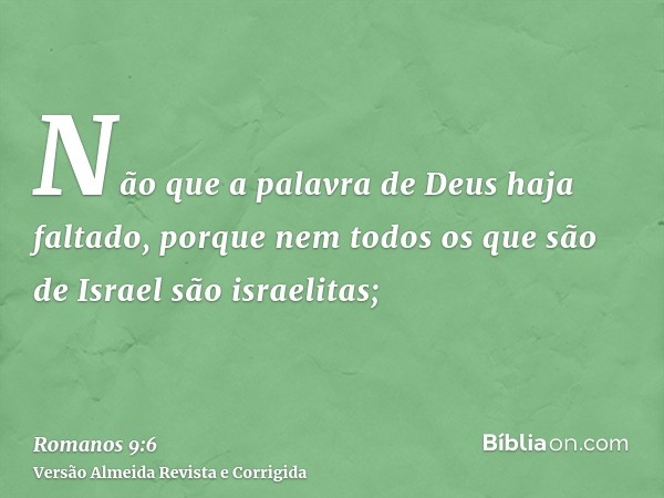 Não que a palavra de Deus haja faltado, porque nem todos os que são de Israel são israelitas;
