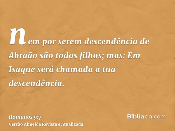 nem por serem descendência de Abraão são todos filhos; mas: Em Isaque será chamada a tua descendência.