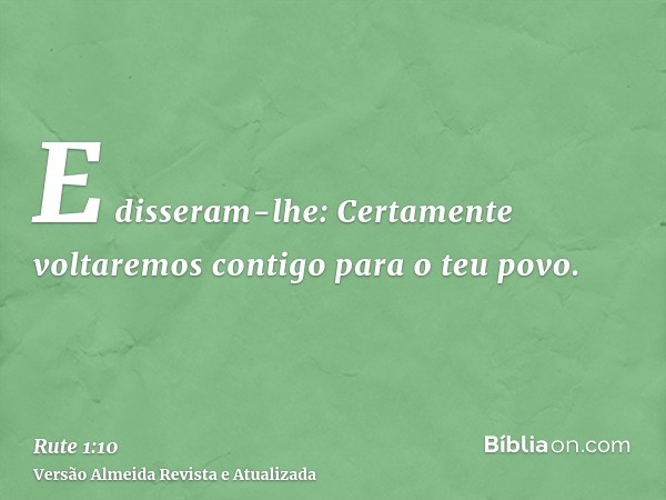 E disseram-lhe: Certamente voltaremos contigo para o teu povo.