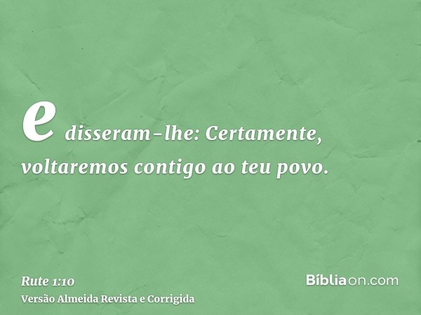 e disseram-lhe: Certamente, voltaremos contigo ao teu povo.