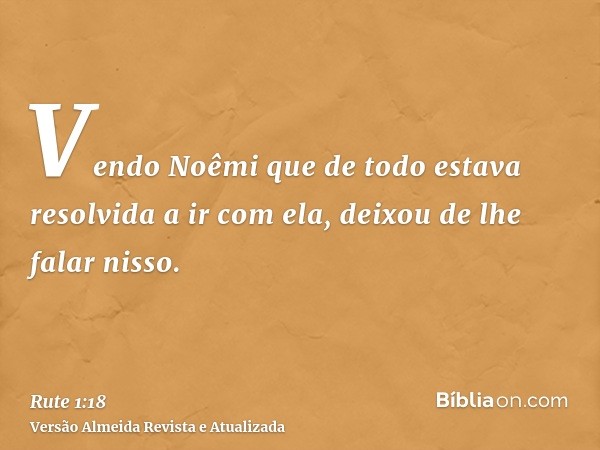 Vendo Noêmi que de todo estava resolvida a ir com ela, deixou de lhe falar nisso.