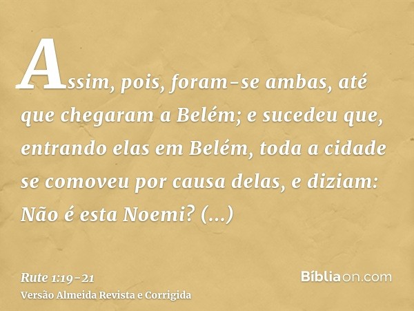 Assim, pois, foram-se ambas, até que chegaram a Belém; e sucedeu que, entrando elas em Belém, toda a cidade se comoveu por causa delas, e diziam: Não é esta Noe