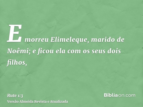 E morreu Elimeleque, marido de Noêmi; e ficou ela com os seus dois filhos,