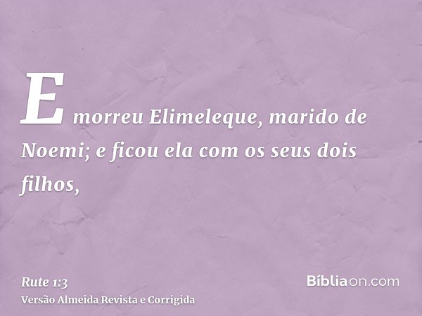 E morreu Elimeleque, marido de Noemi; e ficou ela com os seus dois filhos,