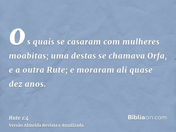 os quais se casaram com mulheres moabitas; uma destas se chamava Orfa, e a outra Rute; e moraram ali quase dez anos.