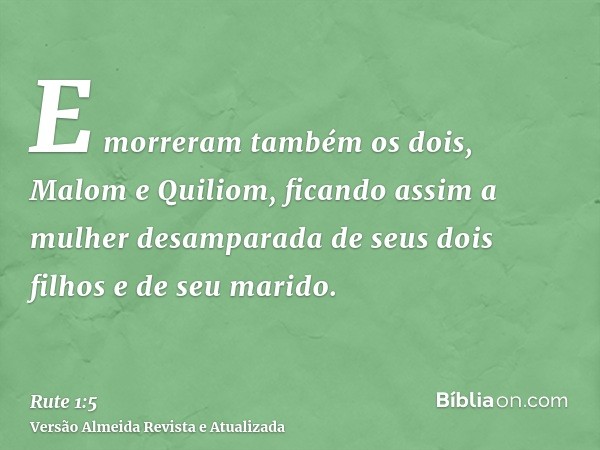 E morreram também os dois, Malom e Quiliom, ficando assim a mulher desamparada de seus dois filhos e de seu marido.