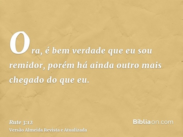 Ora, é bem verdade que eu sou remidor, porém há ainda outro mais chegado do que eu.