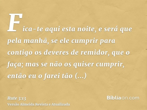 Fica-te aqui esta noite, e será que pela manhã, se ele cumprir para contigo os deveres de remidor, que o faça; mas se não os quiser cumprir, então eu o farei tã