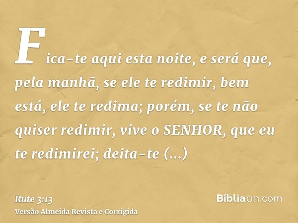 Fica-te aqui esta noite, e será que, pela manhã, se ele te redimir, bem está, ele te redima; porém, se te não quiser redimir, vive o SENHOR, que eu te redimirei
