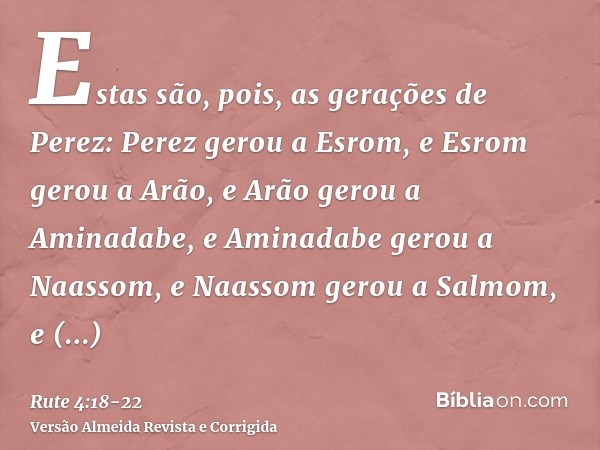 Estas são, pois, as gerações de Perez: Perez gerou a Esrom,e Esrom gerou a Arão, e Arão gerou a Aminadabe,e Aminadabe gerou a Naassom, e Naassom gerou a Salmom,