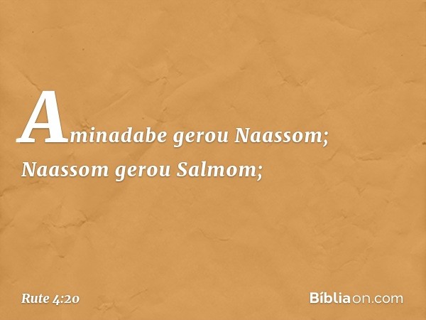 Aminadabe gerou Naassom;
Naassom gerou Salmom; -- Rute 4:20