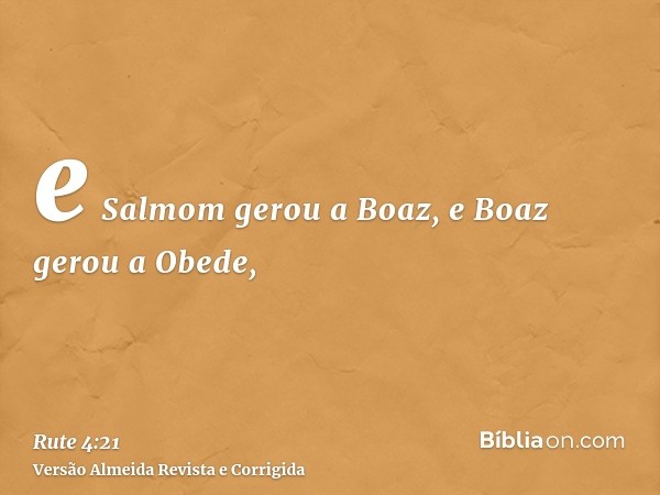 e Salmom gerou a Boaz, e Boaz gerou a Obede,