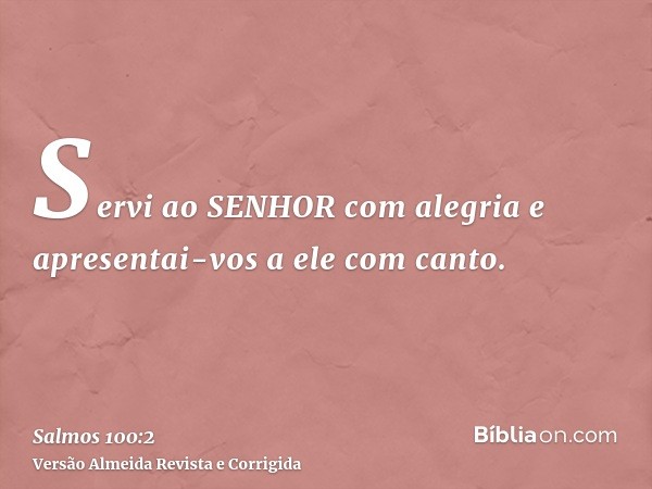 Servi ao SENHOR com alegria e apresentai-vos a ele com canto.