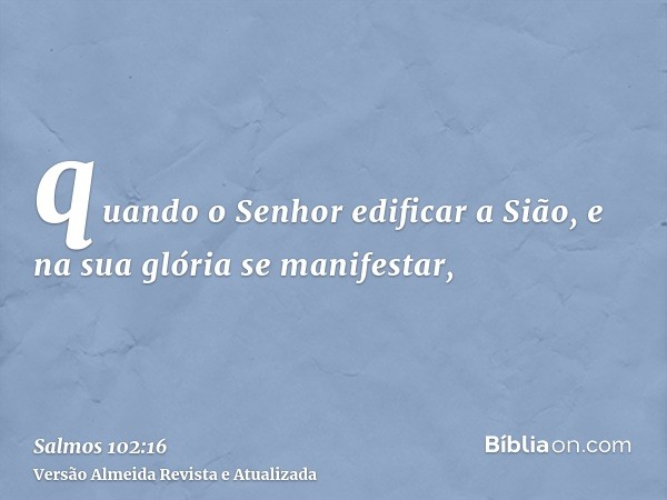 quando o Senhor edificar a Sião, e na sua glória se manifestar,