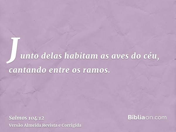 Junto delas habitam as aves do céu, cantando entre os ramos.