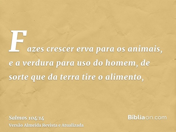 Fazes crescer erva para os animais, e a verdura para uso do homem, de sorte que da terra tire o alimento,