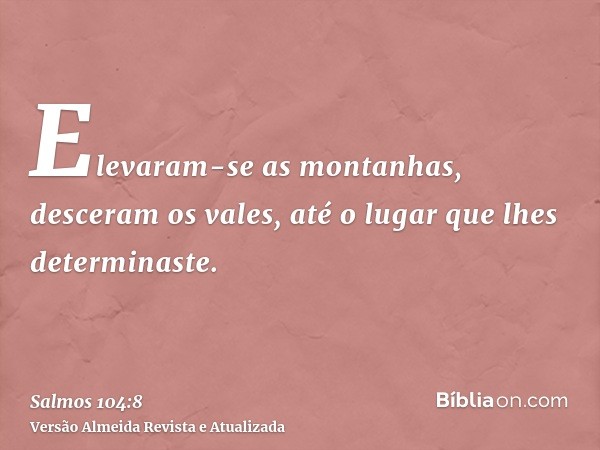 Elevaram-se as montanhas, desceram os vales, até o lugar que lhes determinaste.