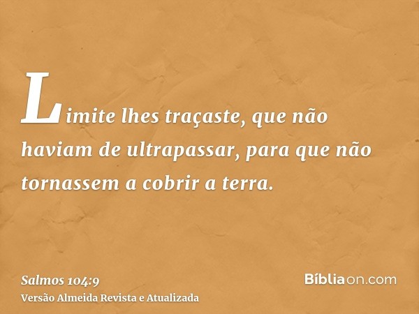 Limite lhes traçaste, que não haviam de ultrapassar, para que não tornassem a cobrir a terra.