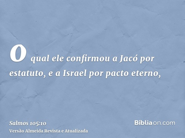 o qual ele confirmou a Jacó por estatuto, e a Israel por pacto eterno,