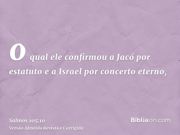 o qual ele confirmou a Jacó por estatuto e a Israel por concerto eterno,