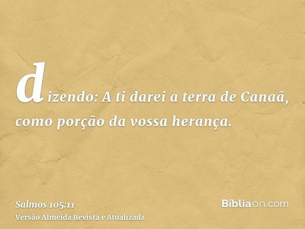 dizendo: A ti darei a terra de Canaã, como porção da vossa herança.