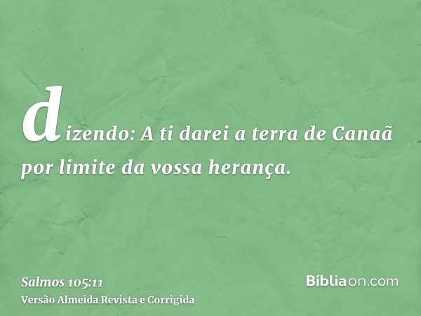 dizendo: A ti darei a terra de Canaã por limite da vossa herança.