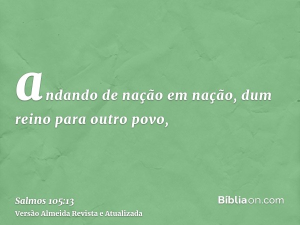 andando de nação em nação, dum reino para outro povo,