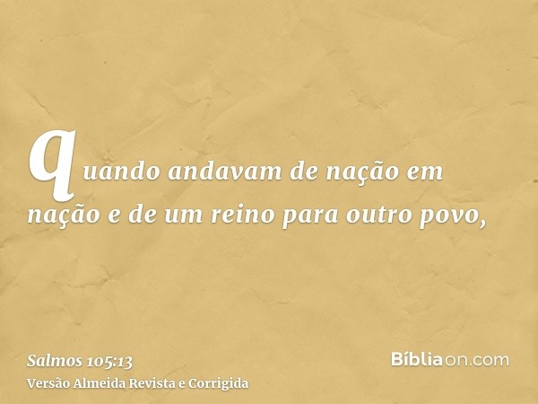 quando andavam de nação em nação e de um reino para outro povo,