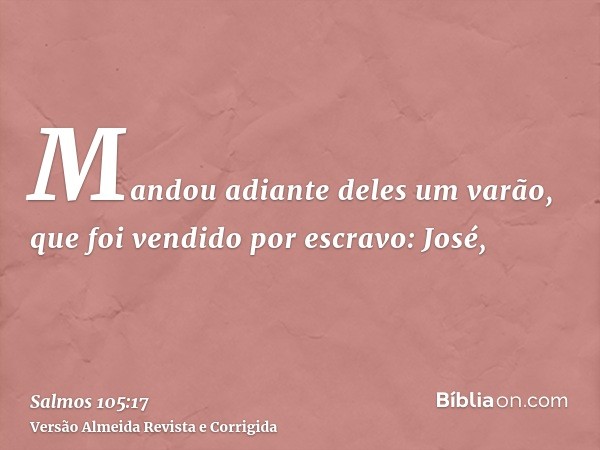 Mandou adiante deles um varão, que foi vendido por escravo: José,