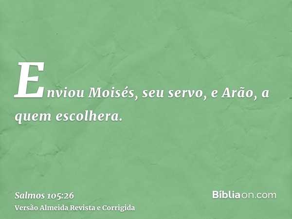 Enviou Moisés, seu servo, e Arão, a quem escolhera.