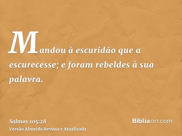 Mandou à escuridão que a escurecesse; e foram rebeldes à sua palavra.