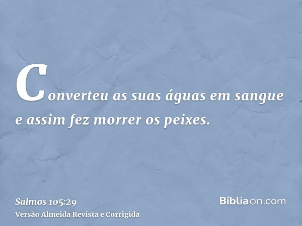 Converteu as suas águas em sangue e assim fez morrer os peixes.
