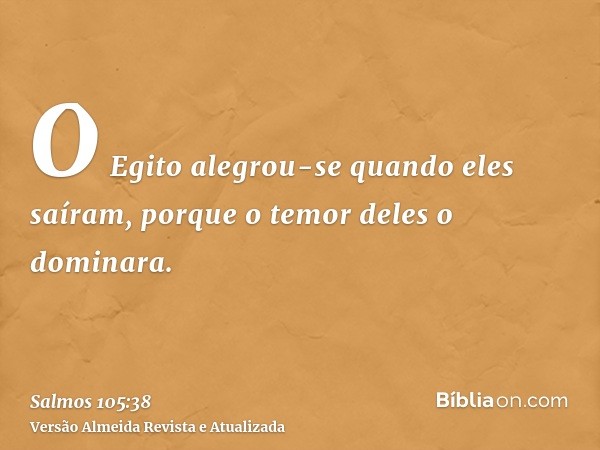 O Egito alegrou-se quando eles saíram, porque o temor deles o dominara.